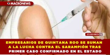 EMPRESARIOS DE QUINTANA ROO SE SUMAN A LA LUCHA CONTRA EL SARAMPIÓN TRAS PRIMER CASO CONFIRMADO EN EL ESTADO