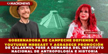 GOBERNADORA DE CAMPECHE DEFIENDE A YOUTUBER MRBEAST Y AGRADECE PROMOCIÓN DE CALAKMUL PESE A DEMANDA DEL INSTITUTO NACIONAL DE ANTROPOLOGÍA E HISTORIA