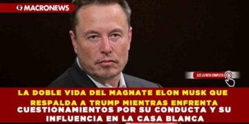 LA DOBLE VIDA DEL MAGNATE ELON MUSK QUE RESPALDA A TRUMP MIENTRAS ENFRENTA CUESTIONAMIENTOS POR SU CONDUCTA Y SU INFLUENCIA EN LA CASA BLANCA