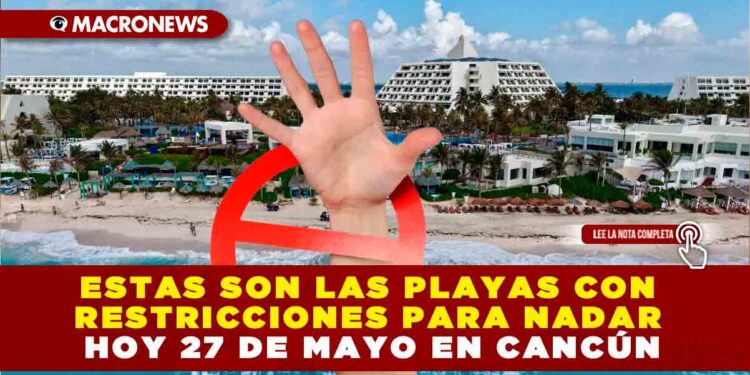 ESTAS SON LAS PLAYAS CON RESTRICCIONES PARA NADAR HOY 27 DE MAYO EN CANCÚN
