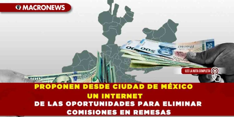PROPONEN DESDE CIUDAD DE MÉXICO UN INTERNET DE LAS OPORTUNIDADES PARA ELIMINAR COMISIONES EN REMESAS