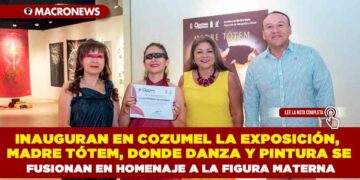 INAUGURAN EN COZUMEL LA EXPOSICIÓN, MADRE TÓTEM, DONDE DANZA Y PINTURA SE FUSIONAN EN HOMENAJE A LA FIGURA MATERNA