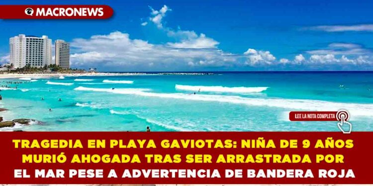 TRAGEDIA EN PLAYA GAVIOTAS: NIÑA DE 9 AÑOS MURIÓ AHOGADA TRAS SER ARRASTRADA POR EL MAR PESE A ADVERTENCIA DE BANDERA ROJA