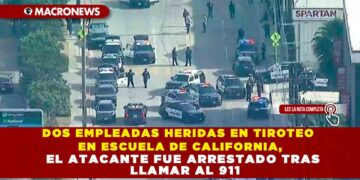 DOS EMPLEADAS HERIDAS EN TIROTEO EN ESCUELA DE CALIFORNIA, EL ATACANTE FUE ARRESTADO TRAS LLAMAR AL 911