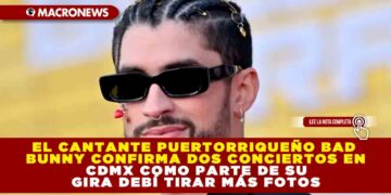 EL CANTANTE PUERTORRIQUEÑO BAD BUNNY CONFIRMA DOS CONCIERTOS EN CDMX COMO PARTE DE SU GIRA DEBÍ TIRAR MÁS FOTOS