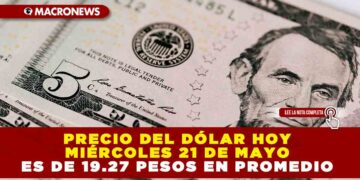 PRECIO DEL DÓLAR HOY MIÉRCOLES 21 DE MAYO ES DE 19.27 PESOS EN PROMEDIO