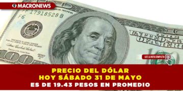 PRECIO DEL DÓLAR HOY SÁBADO 31 DE MAYO ES DE 19.43 PESOS EN PROMEDIO