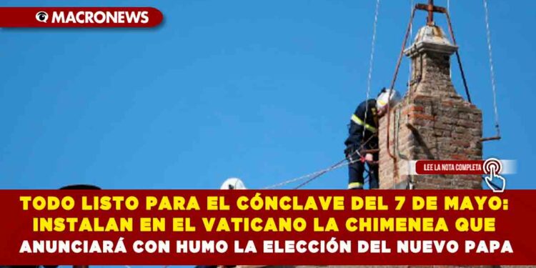 TODO LISTO PARA EL CÓNCLAVE DEL 7 DE MAYO: INSTALAN EN EL VATICANO LA CHIMENEA QUE ANUNCIARÁ CON HUMO LA ELECCIÓN DEL NUEVO PAPA