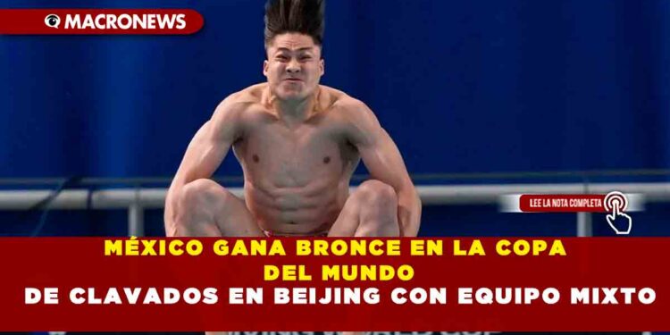 MÉXICO GANA BRONCE EN LA COPA DEL MUNDO DE CLAVADOS EN BEIJING CON EQUIPO MIXTO