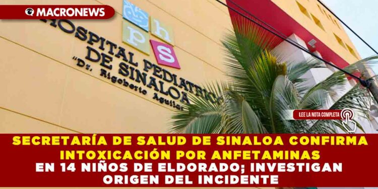 SECRETARÍA DE SALUD DE SINALOA CONFIRMA INTOXICACIÓN POR ANFETAMINAS EN 14 NIÑOS DE ELDORADO; INVESTIGAN ORIGEN DEL INCIDENTE