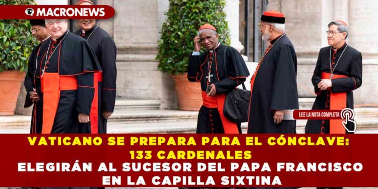 VATICANO SE PREPARA PARA EL CÓNCLAVE: 133 CARDENALES ELEGIRÁN AL SUCESOR DEL PAPA FRANCISCO EN LA CAPILLA SIXTINA