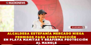 ALCALDESA ESTEFANÍA MERCADO NIEGA PERMISOS PARA CONSTRUCCIÓN EN PLAYA MAMITAS Y REAFIRMA PROTECCIÓN AL MANGLE