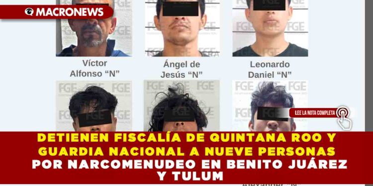DETIENEN FISCALÍA DE QUINTANA ROO Y GUARDIA NACIONAL A NUEVE PERSONAS POR NARCOMENUDEO EN BENITO JUÁREZ Y TULUM