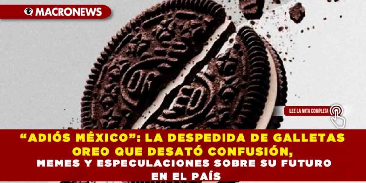 “ADIÓS MÉXICO”: LA DESPEDIDA DE GALLETAS OREO QUE DESATÓ CONFUSIÓN, MEMES Y ESPECULACIONES SOBRE SU FUTURO EN EL PAÍS