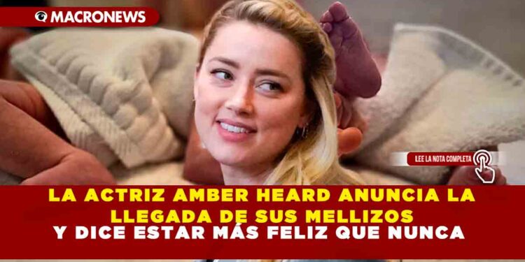 LA ACTRIZ AMBER HEARD ANUNCIA LA LLEGADA DE SUS MELLIZOS Y DICE ESTAR MÁS FELIZ QUE NUNCA