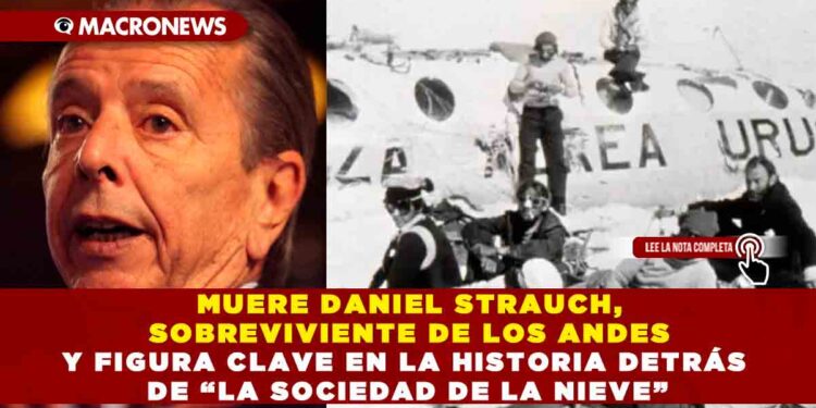 MUERE DANIEL STRAUCH, SOBREVIVIENTE DE LOS ANDES Y FIGURA CLAVE EN LA HISTORIA DETRÁS DE “LA SOCIEDAD DE LA NIEVE”