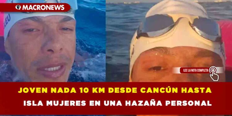 JOVEN NADA 10 KM DESDE CANCÚN HASTA ISLA MUJERES EN UNA HAZAÑA PERSONAL