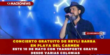 CONCIERTO GRATUITO DE REYLI BARBA EN PLAYA DEL CARMEN ESTE 10 DE MAYO CON TRANSPORTE GRATIS DESDE VARIAS COLONIAS