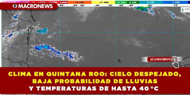CLIMA EN QUINTANA ROO: CIELO DESPEJADO, BAJA PROBABILIDAD DE LLUVIAS Y TEMPERATURAS DE HASTA 40 °C