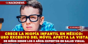 CRECE LA MIOPÍA INFANTIL EN MÉXICO: USO EXCESIVO DEL MÓVIL AFECTA LA VISTA DE NIÑOS DESDE LOS 6 AÑOS: EXPERTOS EN SALUD VISUAL