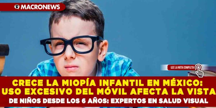 CRECE LA MIOPÍA INFANTIL EN MÉXICO: USO EXCESIVO DEL MÓVIL AFECTA LA VISTA DE NIÑOS DESDE LOS 6 AÑOS: EXPERTOS EN SALUD VISUAL