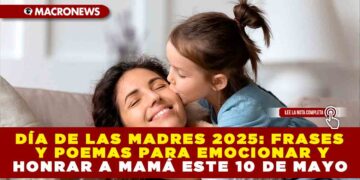 DÍA DE LAS MADRES 2025: FRASES Y POEMAS PARA EMOCIONAR Y HONRAR A MAMÁ ESTE 10 DE MAYO