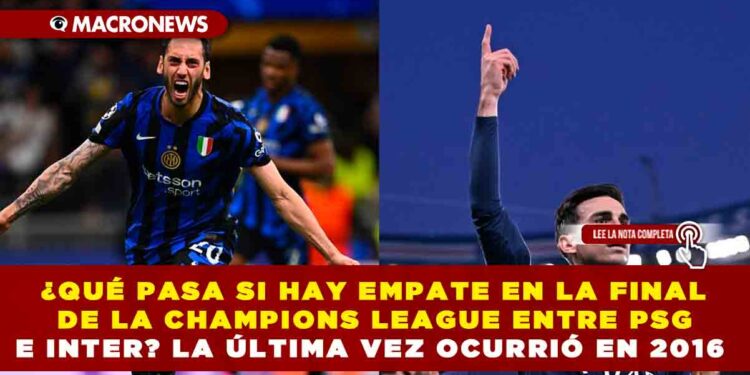 ¿QUÉ PASA SI HAY EMPATE EN LA FINAL DE LA CHAMPIONS LEAGUE ENTRE PSG E INTER? LA ÚLTIMA VEZ OCURRIÓ EN 2016