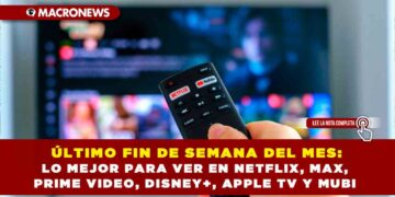 ÚLTIMO FIN DE SEMANA DEL MES: LO MEJOR PARA VER EN NETFLIX, MAX, PRIME VIDEO, DISNEY+, APPLE TV Y MUBI