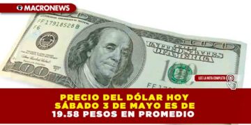 PRECIO DEL DÓLAR HOY SÁBADO 3 DE MAYO ES DE 19.58 PESOS EN PROMEDIO