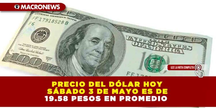 PRECIO DEL DÓLAR HOY SÁBADO 3 DE MAYO ES DE 19.58 PESOS EN PROMEDIO