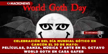CELEBRACIÓN DEL DÍA MUNDIAL GÓTICO EN CANCÚN EL 30 DE MAYO: PELÍCULAS, DANZA, MÚSICA Y ARTE EN EL OCTAVO WORLD GOTH EN CASA GAFER