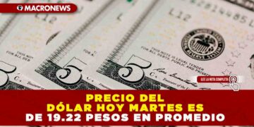 PRECIO DEL DÓLAR HOY MARTES ES DE 19.22 PESOS EN PROMEDIO