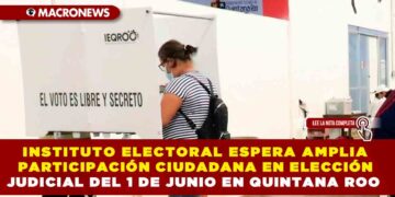 INSTITUTO ELECTORAL ESPERA AMPLIA PARTICIPACIÓN CIUDADANA EN ELECCIÓN JUDICIAL DEL 1 DE JUNIO EN QUINTANA ROO