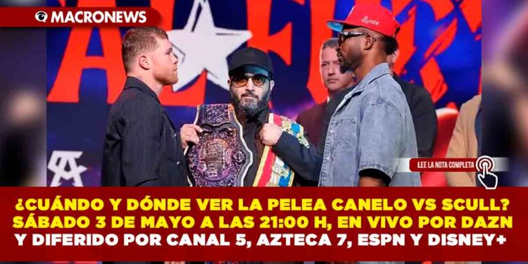 ¿CUÁNDO Y DÓNDE VER LA PELEA CANELO VS SCULL? SÁBADO 3 DE MAYO A LAS 21:00 H, EN VIVO POR DAZN Y DIFERIDO POR CANAL 5, AZTECA 7, ESPN Y DISNEY+