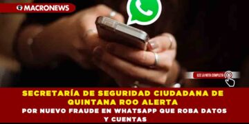 SECRETARÍA DE SEGURIDAD CIUDADANA DE QUINTANA ROO ALERTA POR NUEVO FRAUDE EN WHATSAPP QUE ROBA DATOS Y CUENTAS