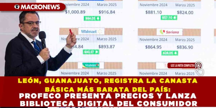 LEÓN, GUANAJUATO, REGISTRA LA CANASTA BÁSICA MÁS BARATA DEL PAÍS: PROFECO PRESENTA PRECIOS Y LANZA BIBLIOTECA DIGITAL DEL CONSUMIDOR