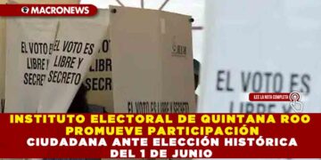INSTITUTO ELECTORAL DE QUINTANA ROO PROMUEVE PARTICIPACIÓN CIUDADANA ANTE ELECCIÓN HISTÓRICA DEL 1 DE JUNIO