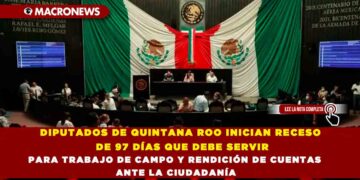 DIPUTADOS DE QUINTANA ROO INICIAN RECESO DE 97 DÍAS QUE DEBE SERVIR PARA TRABAJO DE CAMPO Y RENDICIÓN DE CUENTAS ANTE LA CIUDADANÍA