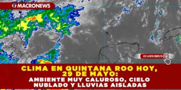 CLIMA EN QUINTANA ROO HOY, 29 DE MAYO: AMBIENTE MUY CALUROSO, CIELO NUBLADO Y LLUVIAS AISLADAS