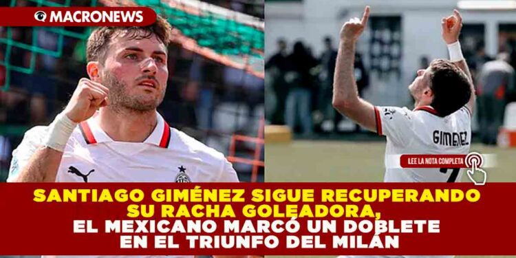 SANTIAGO GIMÉNEZ SIGUE RECUPERANDO SU RACHA GOLEADORA, EL MEXICANO MARCÓ UN DOBLETE EN EL TRIUNFO DEL MILÁN