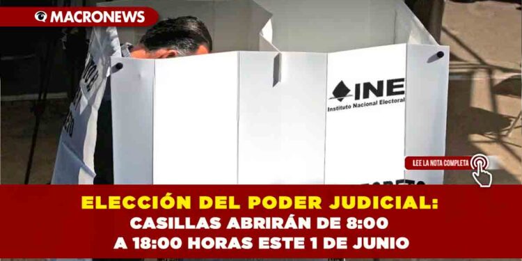 ELECCIÓN DEL PODER JUDICIAL: CASILLAS ABRIRÁN DE 8:00 A 18:00 HORAS ESTE 1 DE JUNIO