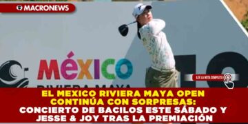 EL MEXICO RIVIERA MAYA OPEN CONTINÚA CON SORPRESAS: CONCIERTO DE BACILOS ESTE SÁBADO Y JESSE & JOY TRAS LA PREMIACIÓN