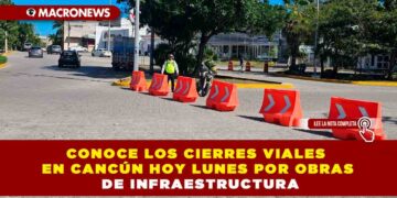 CONOCE LOS CIERRES VIALES EN CANCÚN HOY LUNES POR OBRAS DE INFRAESTRUCTURA