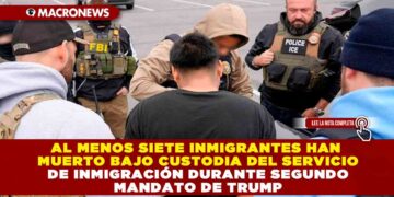 AL MENOS SIETE INMIGRANTES HAN MUERTO BAJO CUSTODIA DEL SERVICIO DE INMIGRACIÓN DURANTE SEGUNDO MANDATO DE TRUMP
