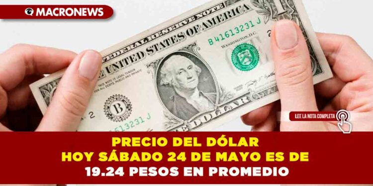 PRECIO DEL DÓLAR HOY SÁBADO 24 DE MAYO ES DE 19.24 PESOS EN PROMEDIO