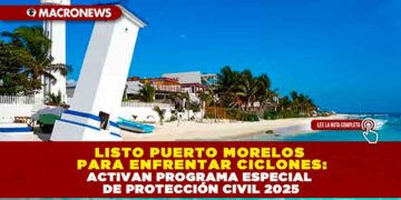 LISTO PUERTO MORELOS PARA ENFRENTAR CICLONES: ACTIVAN PROGRAMA ESPECIAL DE PROTECCIÓN CIVIL 2025