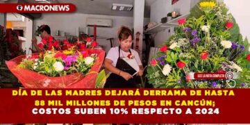 DÍA DE LAS MADRES DEJARÁ DERRAMA DE HASTA 88 MIL MILLONES DE PESOS EN CANCÚN; COSTOS SUBEN 10% RESPECTO A 2024