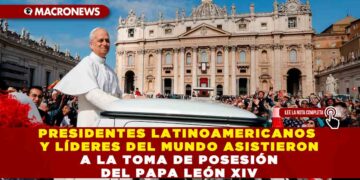 PRESIDENTES LATINOAMERICANOS Y LÍDERES DEL MUNDO ASISTIERON A LA TOMA DE POSESIÓN DEL PAPA LEÓN XIV
