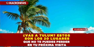¿VAS A TULUM? ESTOS SON LOS 20 LUGARES QUE NO TE PUEDES PERDER EN TU PRÓXIMA VISITA