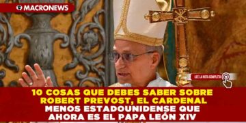 10 COSAS QUE DEBES SABER SOBRE ROBERT PREVOST, EL CARDENAL MENOS ESTADOUNIDENSE QUE AHORA ES EL PAPA LEÓN XIV